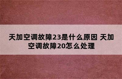 天加空调故障23是什么原因 天加空调故障20怎么处理